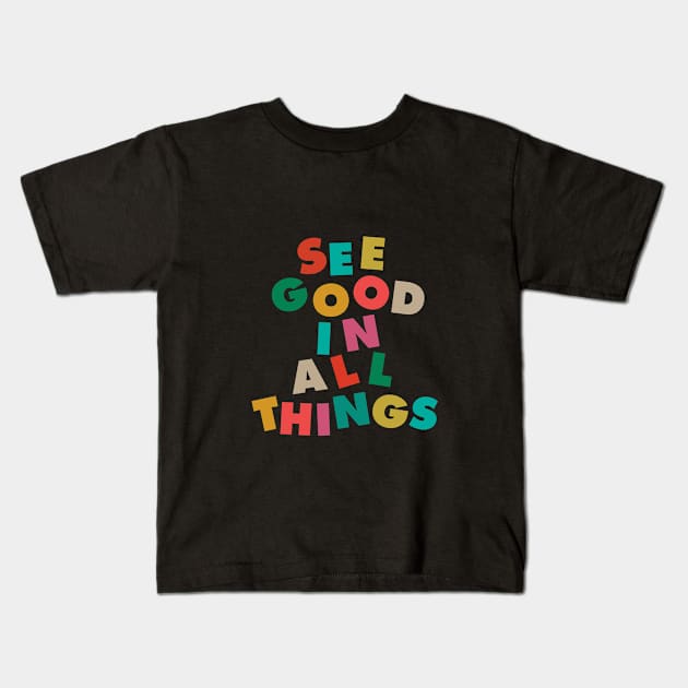 See Good In All Things by The Motivated Type in Black Red Green Purple Yellow Kids T-Shirt by MotivatedType